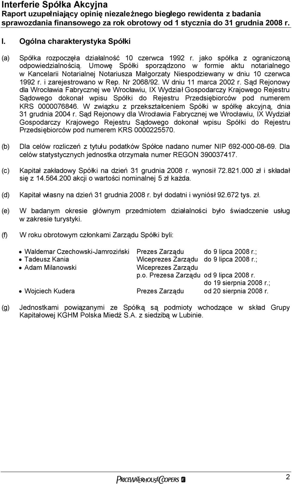 Umowę Spółki sporządzono w formie aktu notarialnego w Kancelarii Notarialnej Notariusza Małgorzaty Niespodziewany w dniu 10 czerwca 1992 r. i zarejestrowano w Rep. Nr 2068/92. W dniu 11 marca 2002 r.