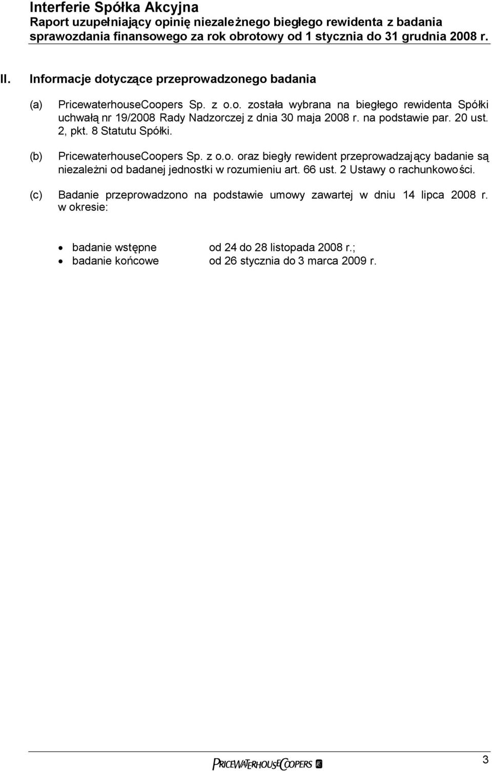 na podstawie par. 20 ust. 2, pkt. 8 Statutu Spółki. PricewaterhouseCoopers Sp. z o.o. oraz biegły rewident przeprowadzający badanie są niezależni od badanej jednostki w rozumieniu art.