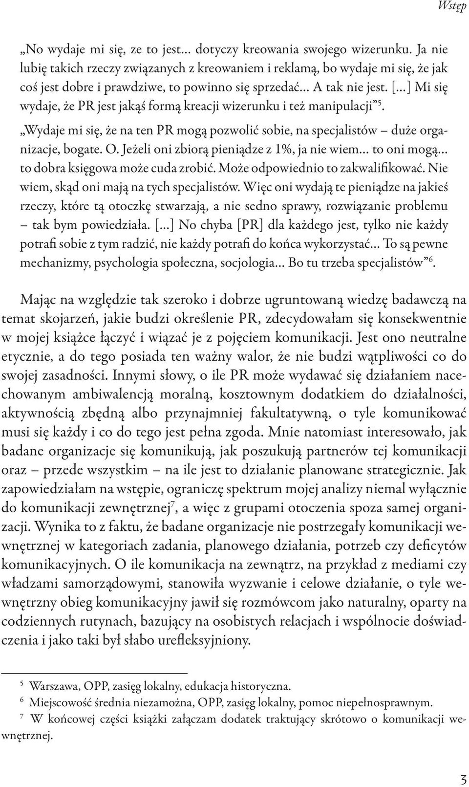 [ ] Mi się wydaje, że PR jest jakąś formą kreacji wizerunku i też manipulacji 5. Wydaje mi się, że na ten PR mogą pozwolić sobie, na specjalistów duże organizacje, bogate. O.