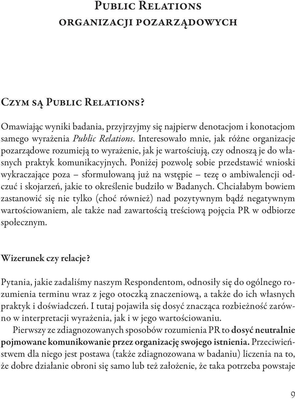 Poniżej pozwolę sobie przedstawić wnioski wykraczające poza sformułowaną już na wstępie tezę o ambiwalencji odczuć i skojarzeń, jakie to określenie budziło w Badanych.