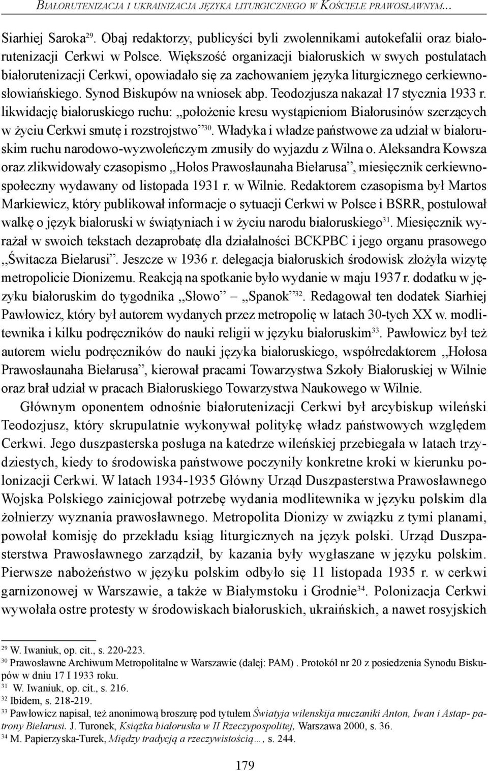 Teodozjusza nakazał 17 stycznia 1933 r. likwidację białoruskiego ruchu:,,położenie kresu wystąpieniom Białorusinów szerzących w życiu Cerkwi smutę i rozstrojstwo 30.