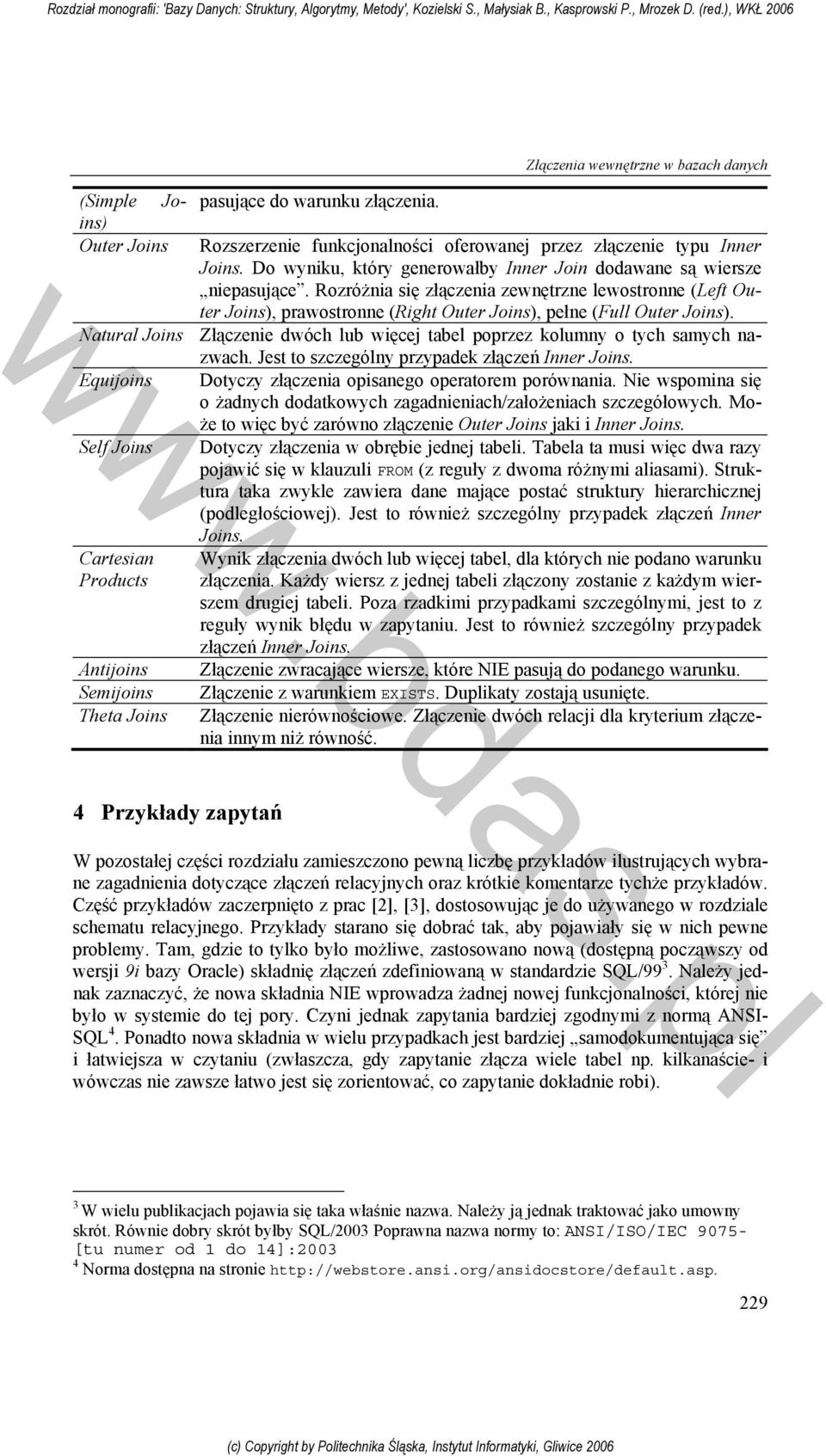 Natural Joins Złączenie dwóch lub więcej tabel poprzez kolumny o tych samych nazwach. Jest to szczególny przypadek złączeń Inner Joins. Equijoins Dotyczy złączenia opisanego operatorem porównania.