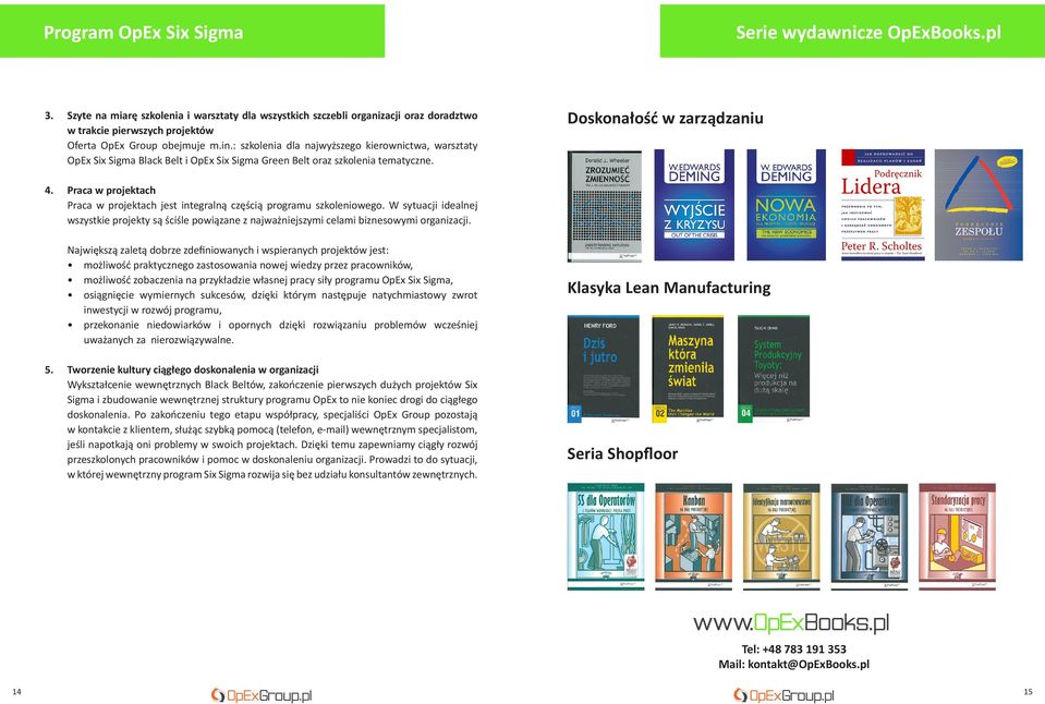 Praca w projektach Praca w projektach jest integralną częścią programu szkoleniowego. W sytuacji idealnej wszystkie projekty są ściśle powiązane z najważniejszymi celami biznesowymi organizacji.