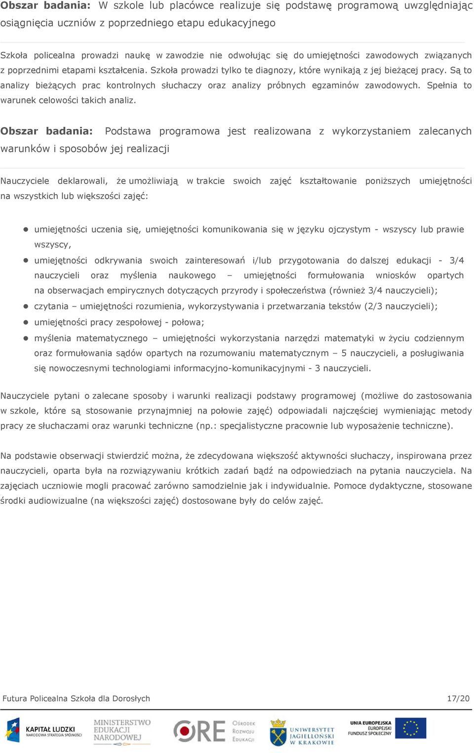 Są to analizy bieżących prac kontrolnych słuchaczy oraz analizy próbnych egzaminów zawodowych. Spełnia to warunek celowości takich analiz.