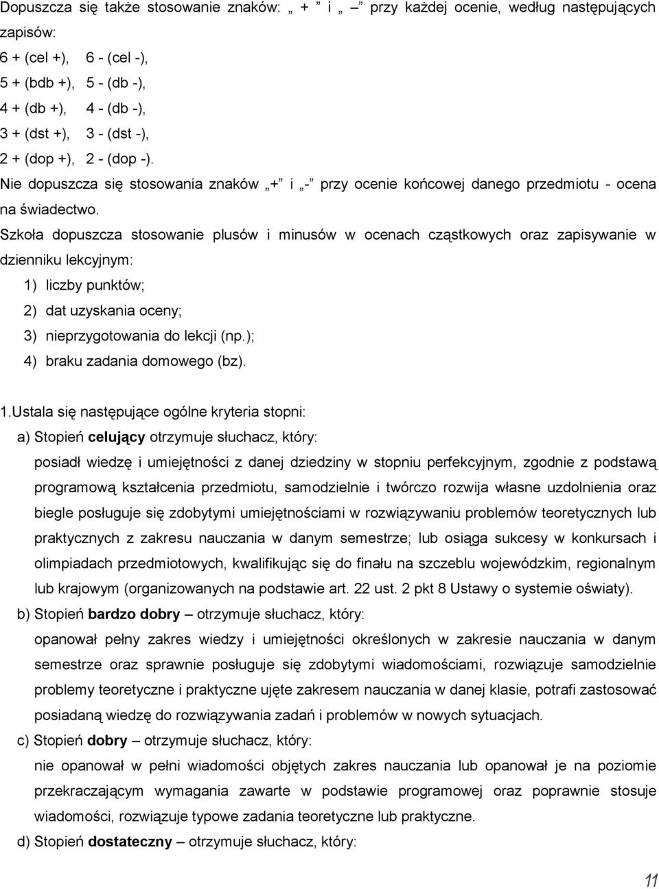 Szkoła dopuszcza stosowanie plusów i minusów w ocenach cząstkowych oraz zapisywanie w dzienniku lekcyjnym: 1) liczby punktów; 2) dat uzyskania oceny; 3) nieprzygotowania do lekcji (np.