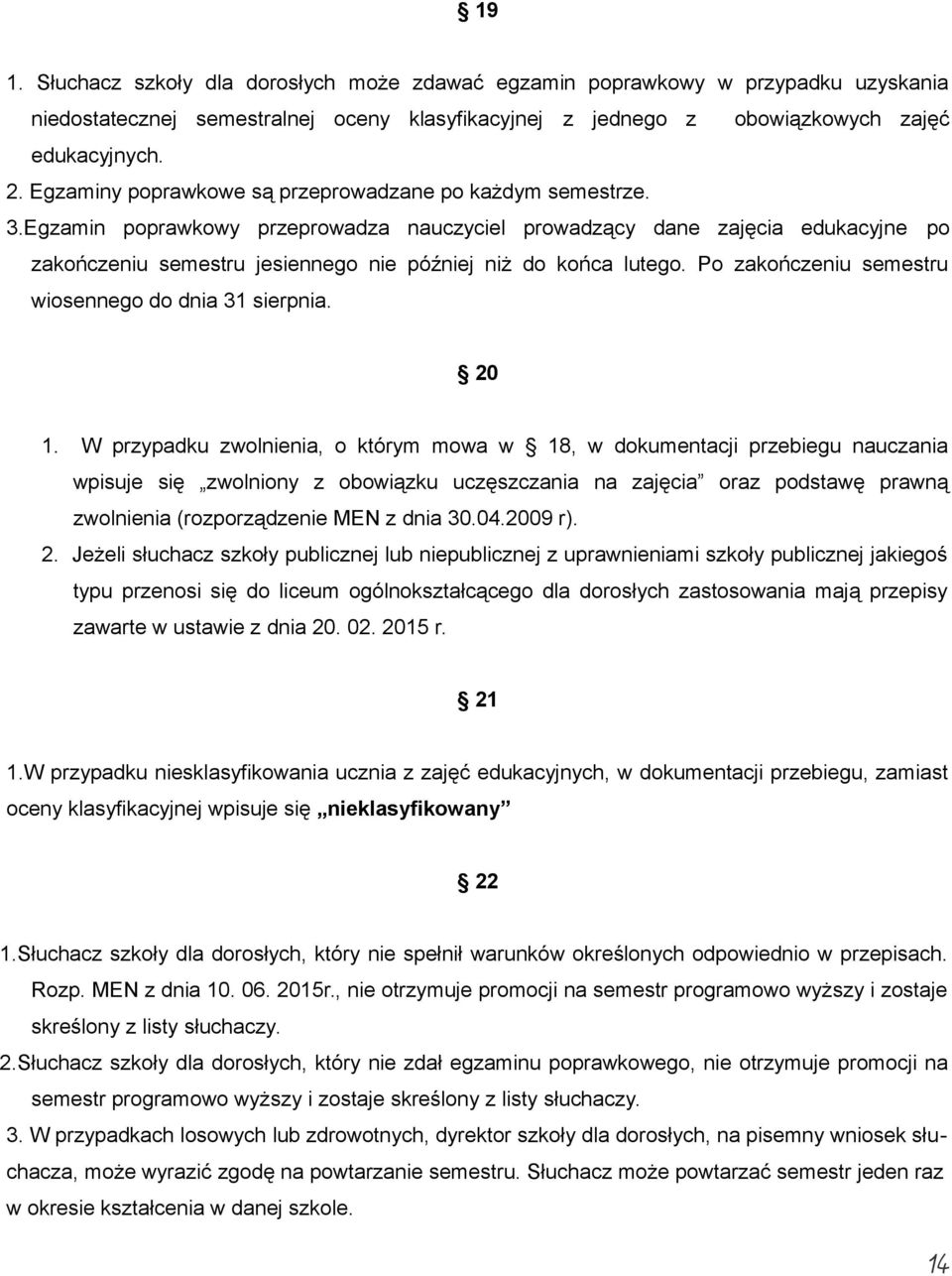 Egzamin poprawkowy przeprowadza nauczyciel prowadzący dane zajęcia edukacyjne po zakończeniu semestru jesiennego nie później niż do końca lutego.