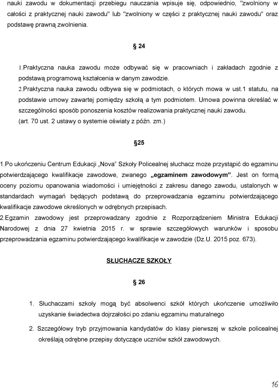 1 statutu, na podstawie umowy zawartej pomiędzy szkołą a tym podmiotem. Umowa powinna określać w szczególności sposób ponoszenia kosztów realizowania praktycznej nauki zawodu. (art. 70 ust.