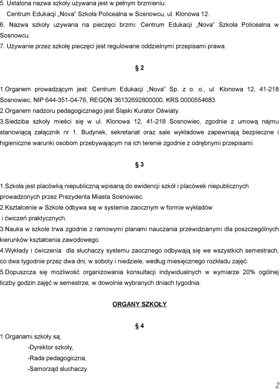 Organem prowadzącym jest: Centrum Edukacji Nova Sp. z o. o., ul. Klonowa 12, 41-218 Sosnowiec, NIP 644-351-04-76, REGON 36132692800000, KRS 0000554683 2.