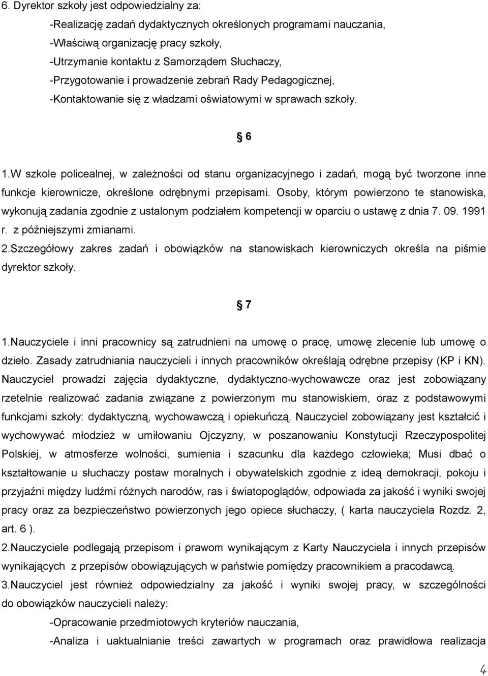 W szkole policealnej, w zależności od stanu organizacyjnego i zadań, mogą być tworzone inne funkcje kierownicze, określone odrębnymi przepisami.