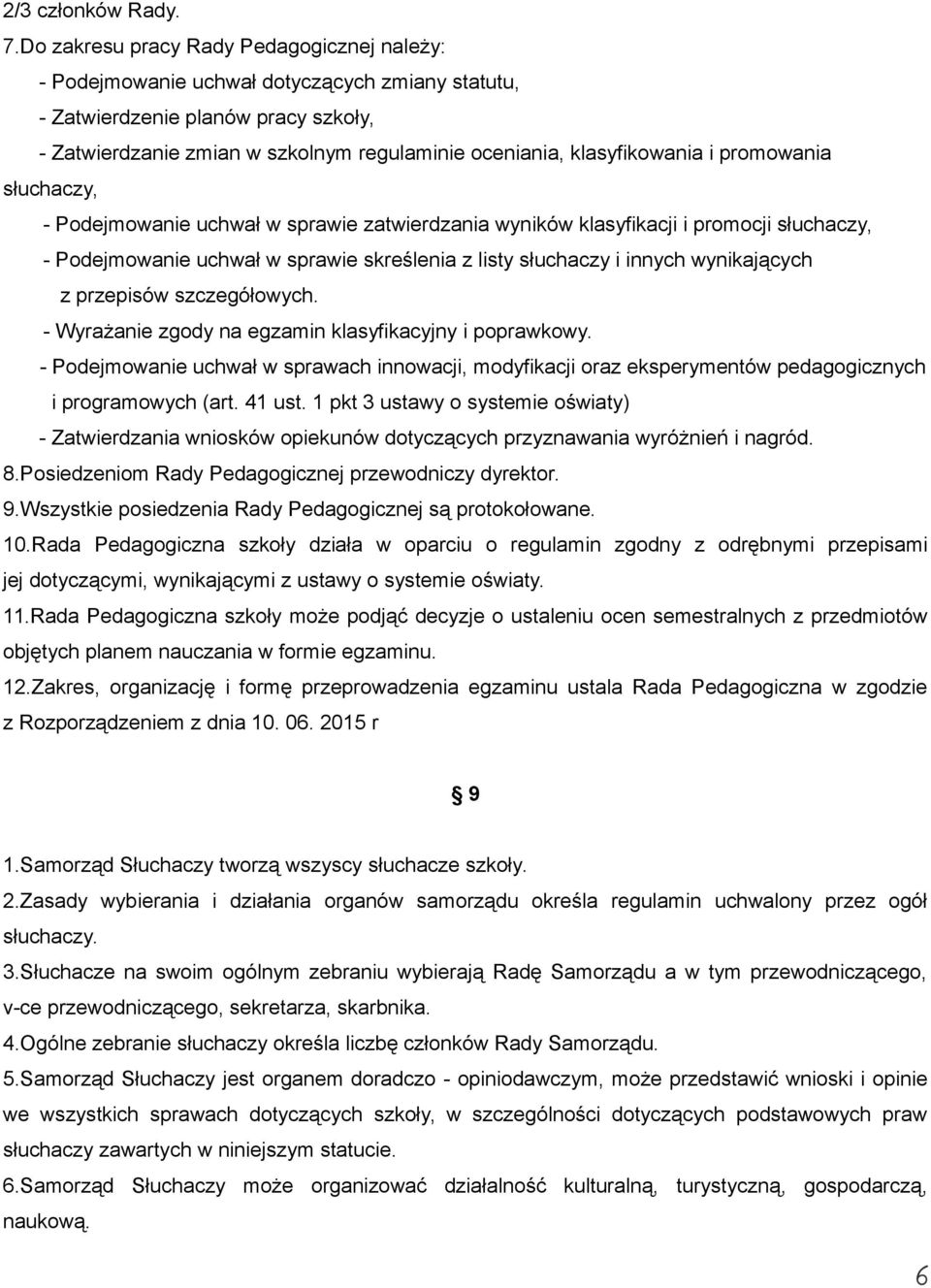 klasyfikowania i promowania słuchaczy, - Podejmowanie uchwał w sprawie zatwierdzania wyników klasyfikacji i promocji słuchaczy, - Podejmowanie uchwał w sprawie skreślenia z listy słuchaczy i innych