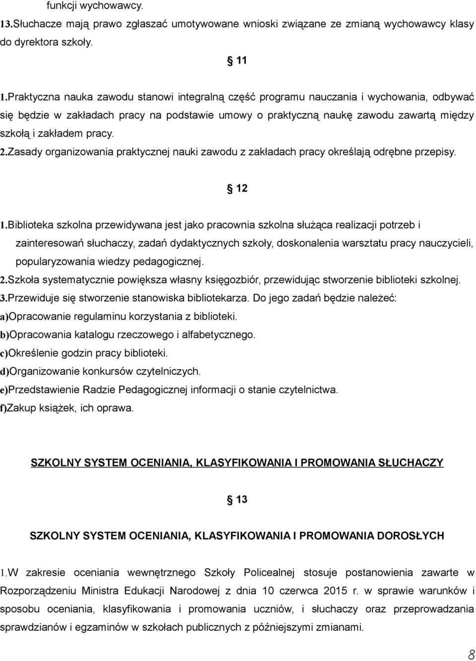 pracy. 2.Zasady organizowania praktycznej nauki zawodu z zakładach pracy określają odrębne przepisy. 12 1.