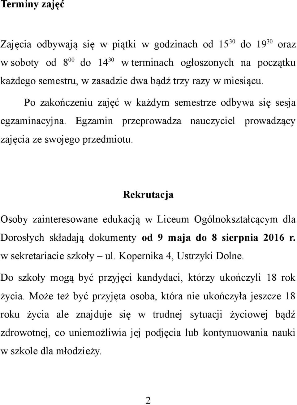 Rekrutacja Osoby zainteresowane edukacją w Liceum Ogólnokształcącym dla Dorosłych składają dokumenty od 9 maja do 8 sierpnia 2016 r. w sekretariacie szkoły ul. Kopernika 4, Ustrzyki Dolne.