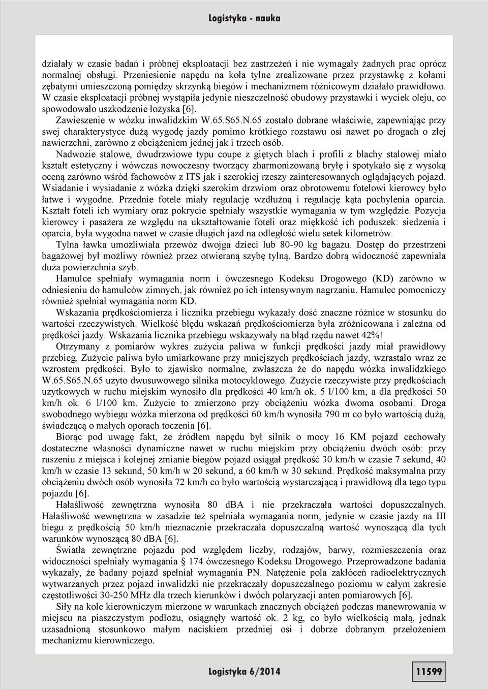 W czasie eksploatacji próbnej wystąpiła jedynie nieszczelność obudowy przystawki i wyciek oleju, co spowodowało uszkodzenie łożyska [6]. Zawieszenie w wózku inwalidzkim W.65.S65.N.