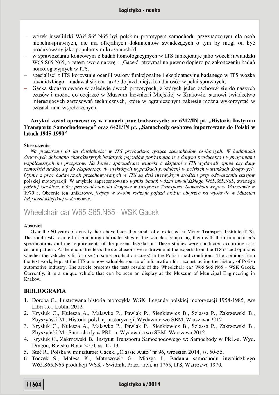 końcowym z badań homologacyjnych w ITS funkcjonuje jako N65, a zatem swoja nazwę - Gacek otrzymał na pewno dopiero po zakończeniu badań homologacyjnych w ITS, specjaliści z ITS korzystnie ocenili