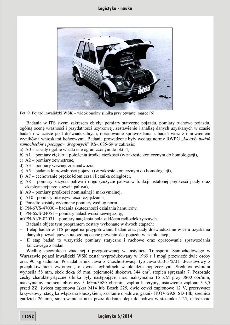 użytkowej, zestawienie i analizę danych uzyskanych w czasie badań i w czasie jazd doświadczalnych, opracowanie sprawozdania z badań wraz z omówieniem wyników i wnioskami końcowymi.