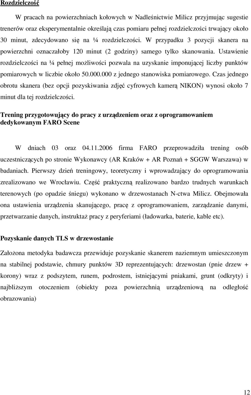 Ustawienie rozdzielczości na ¼ pełnej możliwości pozwala na uzyskanie imponującej liczby punktów pomiarowych w liczbie około 50.000.000 z jednego stanowiska pomiarowego.