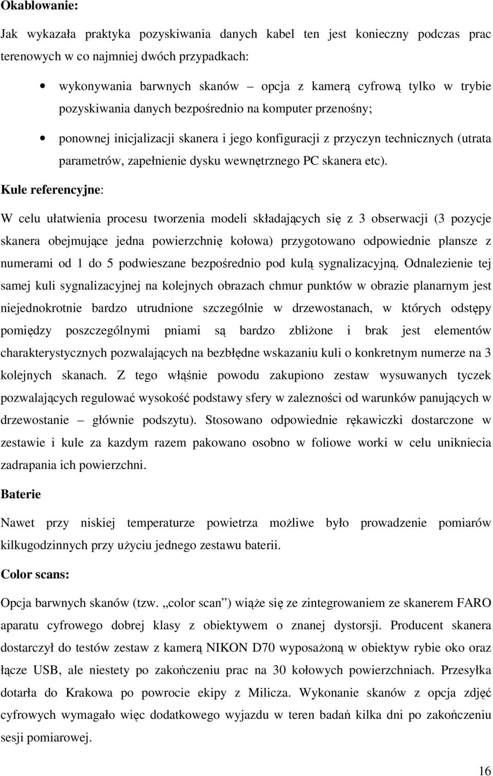 etc). Kule referencyjne: W celu ułatwienia procesu tworzenia modeli składających się z 3 obserwacji (3 pozycje skanera obejmujące jedna powierzchnię kołowa) przygotowano odpowiednie plansze z