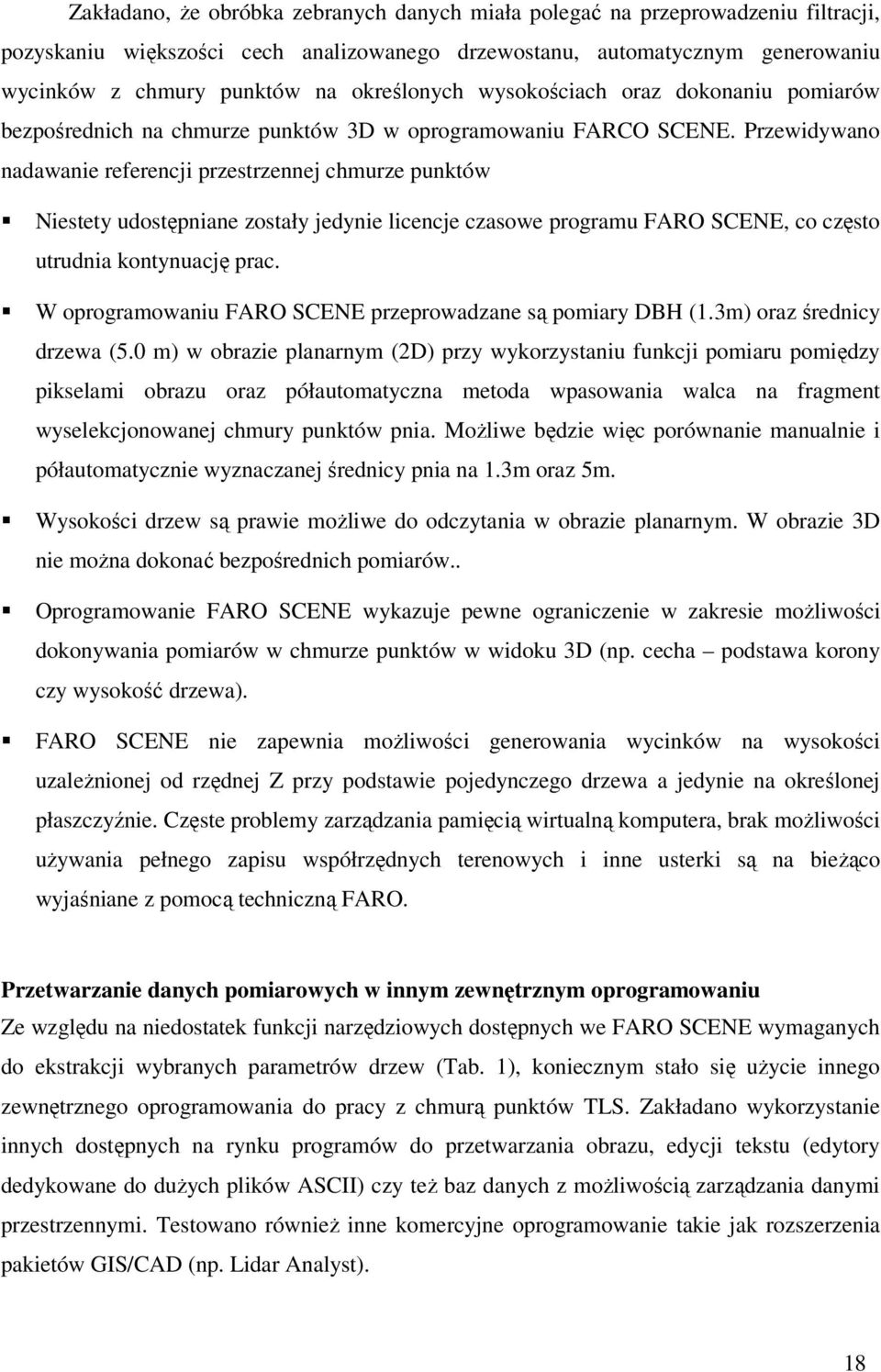 Przewidywano nadawanie referencji przestrzennej chmurze punktów Niestety udostępniane zostały jedynie licencje czasowe programu FARO SCENE, co często utrudnia kontynuację prac.