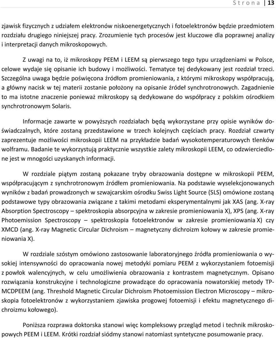 Z uwagi na to, iż mikroskopy PEEM i LEEM są pierwszego tego typu urządzeniami w Polsce, celowe wydaje się opisanie ich budowy i możliwości. Tematyce tej dedykowany jest rozdział trzeci.