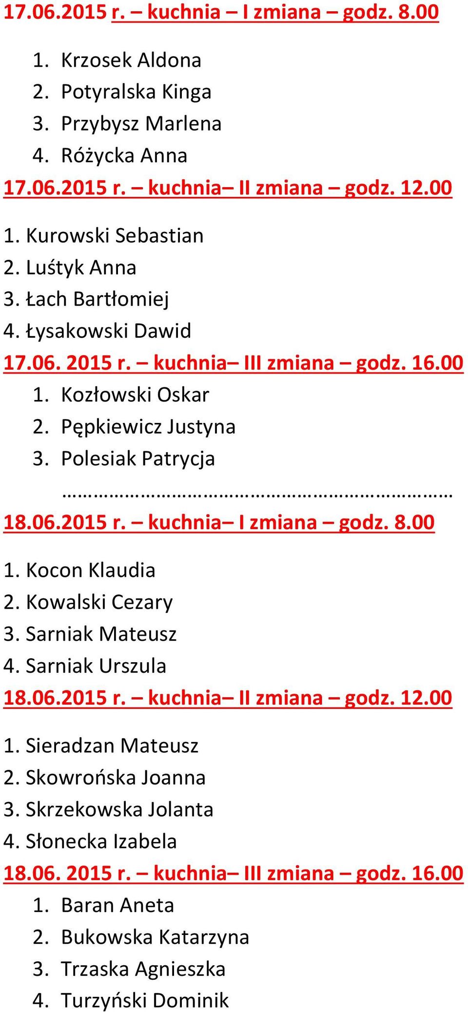 8.00 1. Kocon Klaudia 2. Kowalski Cezary 3. Sarniak Mateusz 4. Sarniak Urszula 18.06.2015 r. kuchnia II zmiana godz. 12.00 1. Sieradzan Mateusz 2. Skowrońska Joanna 3.