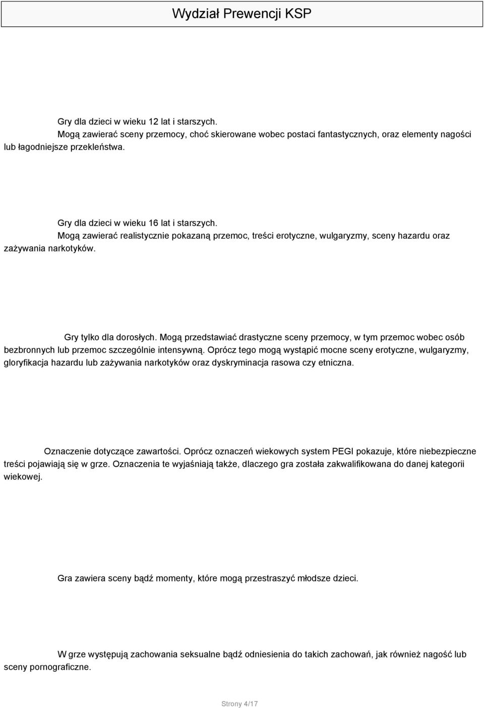 Mogą przedstawiać drastyczne sceny przemocy, w tym przemoc wobec osób bezbronnych lub przemoc szczególnie intensywną.