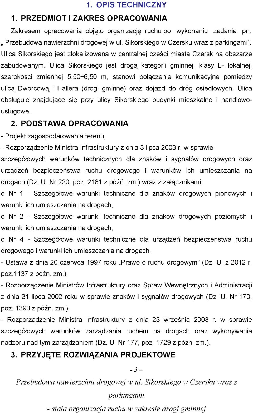 Ulica Sikorskiego jest drogą kategorii gminnej, klasy L- lokalnej, szerokości zmiennej 5,50 6,50 m, stanowi połączenie komunikacyjne pomiędzy ulicą Dworcową i Hallera (drogi gminne) oraz dojazd do