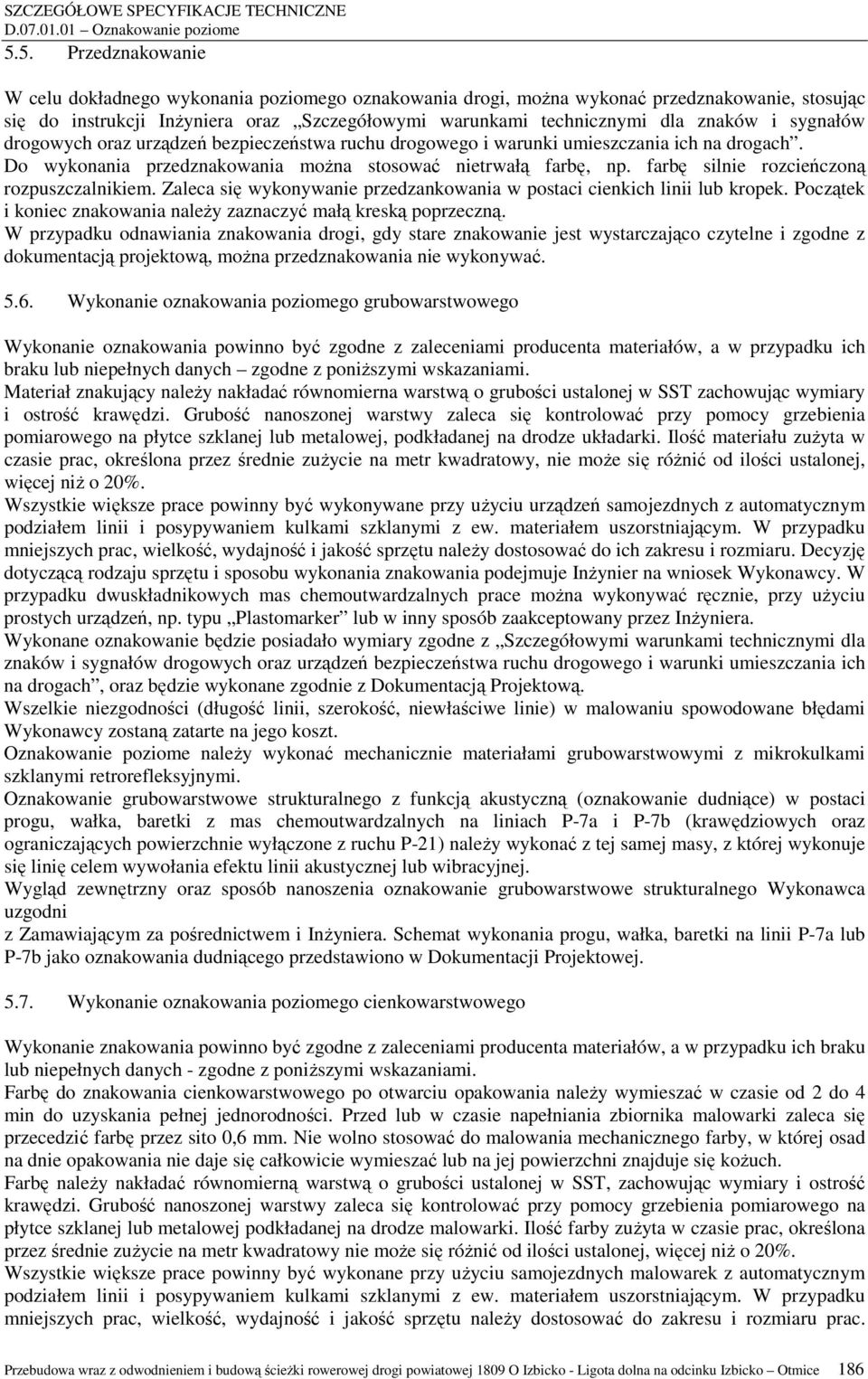 sygnałów drogowych oraz urządzeń bezpieczeństwa ruchu drogowego i warunki umieszczania ich na drogach. Do wykonania przedznakowania moŝna stosować nietrwałą farbę, np.