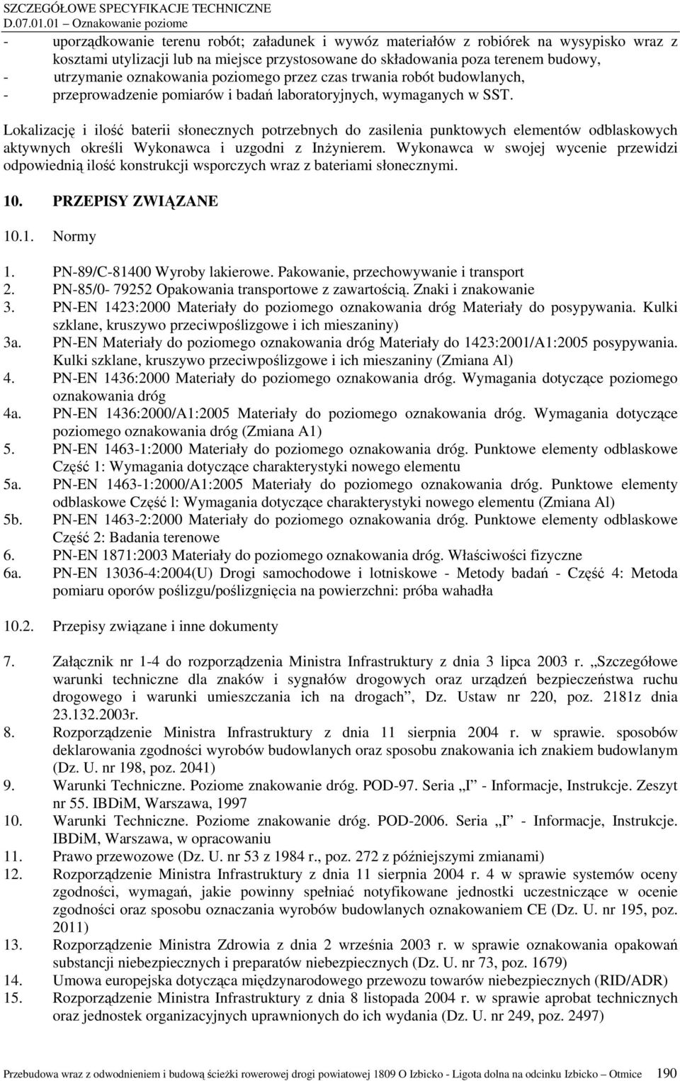 - utrzymanie oznakowania poziomego przez czas trwania robót budowlanych, - przeprowadzenie pomiarów i badań laboratoryjnych, wymaganych w SST.