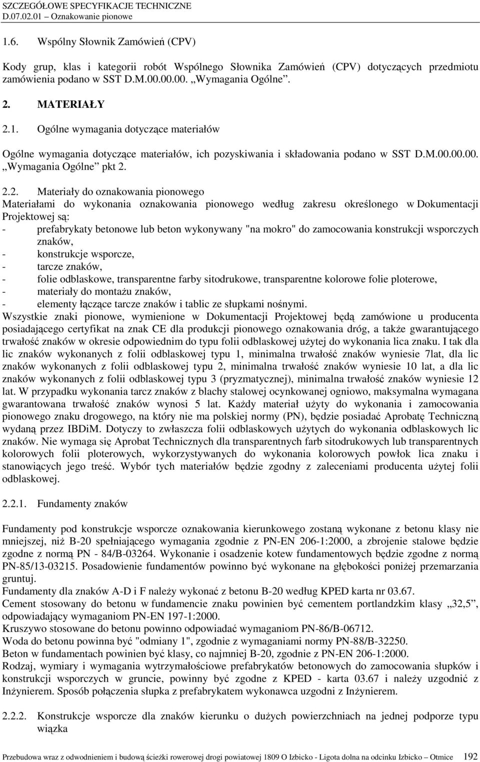 2.2. Materiały do oznakowania pionowego Materiałami do wykonania oznakowania pionowego według zakresu określonego w Dokumentacji Projektowej są: - prefabrykaty betonowe lub beton wykonywany "na