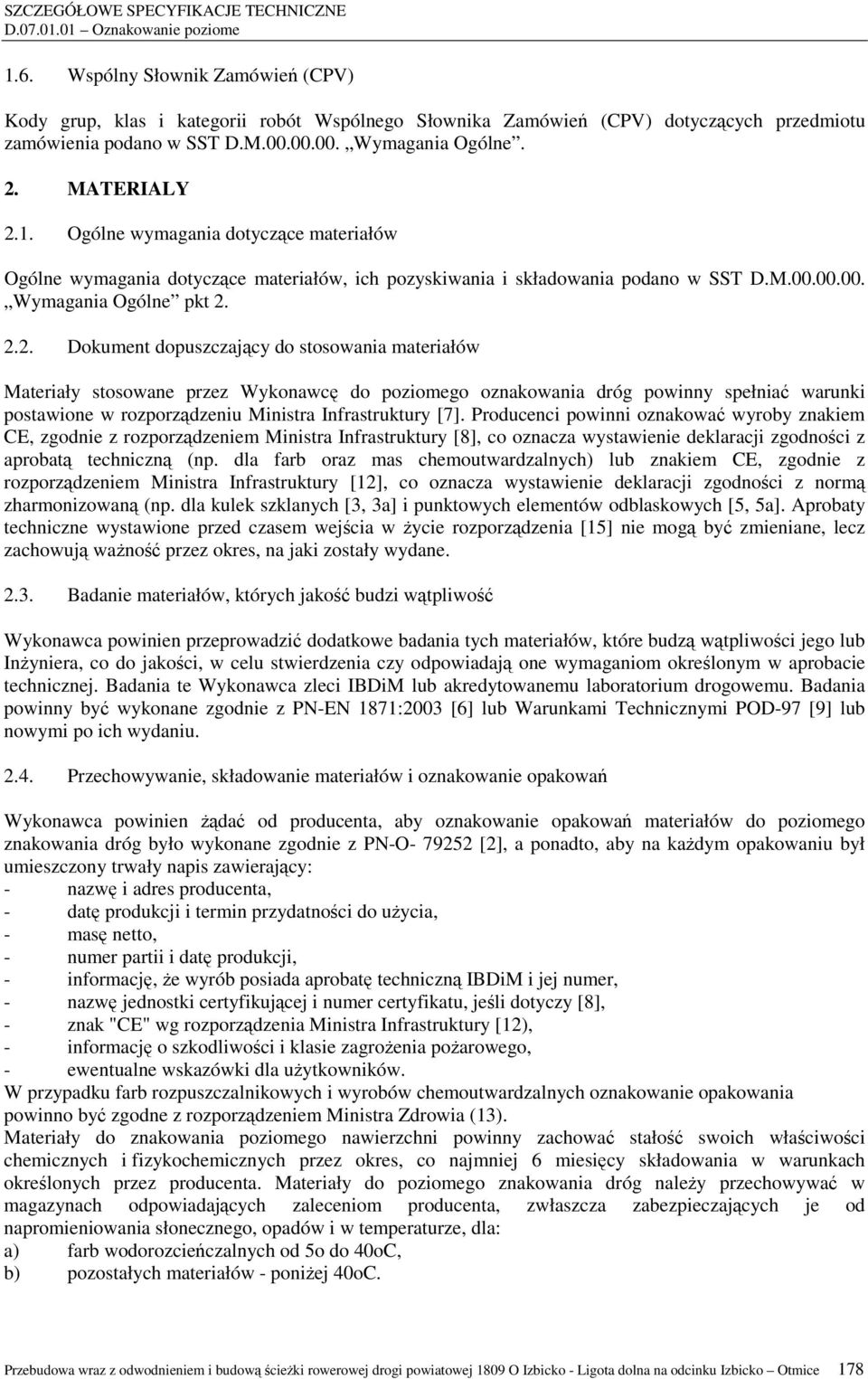 2.2. Dokument dopuszczający do stosowania materiałów Materiały stosowane przez Wykonawcę do poziomego oznakowania dróg powinny spełniać warunki postawione w rozporządzeniu Ministra Infrastruktury [7].