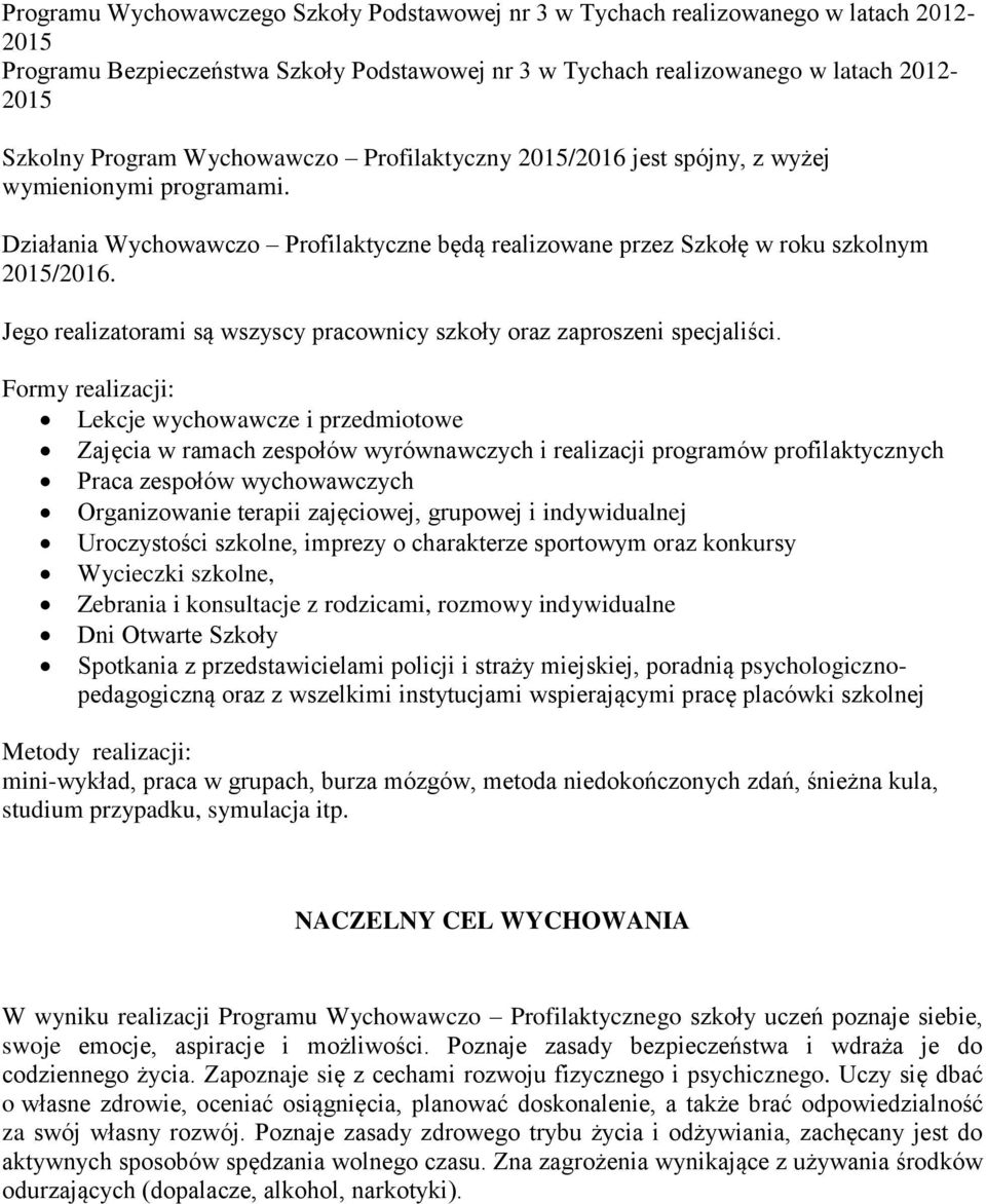 Jego realizatorami są wszyscy pracownicy szkoły oraz zaproszeni specjaliści.