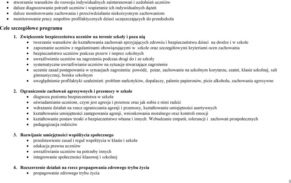 Zwiększenie bezpieczeństwa uczniów na terenie szkoły i poza nią tworzenie warunków do kształtowania zachowań sprzyjających zdrowiu i bezpieczeństwu dzieci na drodze i w szkole zapoznanie uczniów z