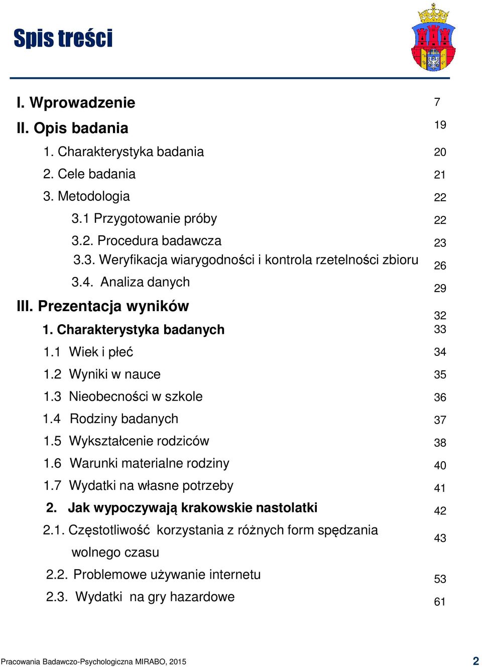 5 Wykształcenie rodziców 1.6 Warunki materialne rodziny 1.7 Wydatki na własne potrzeby 2. Jak wypoczywają krakowskie nastolatki 2.1. Częstotliwość korzystania z różnych form spędzania wolnego czasu 2.