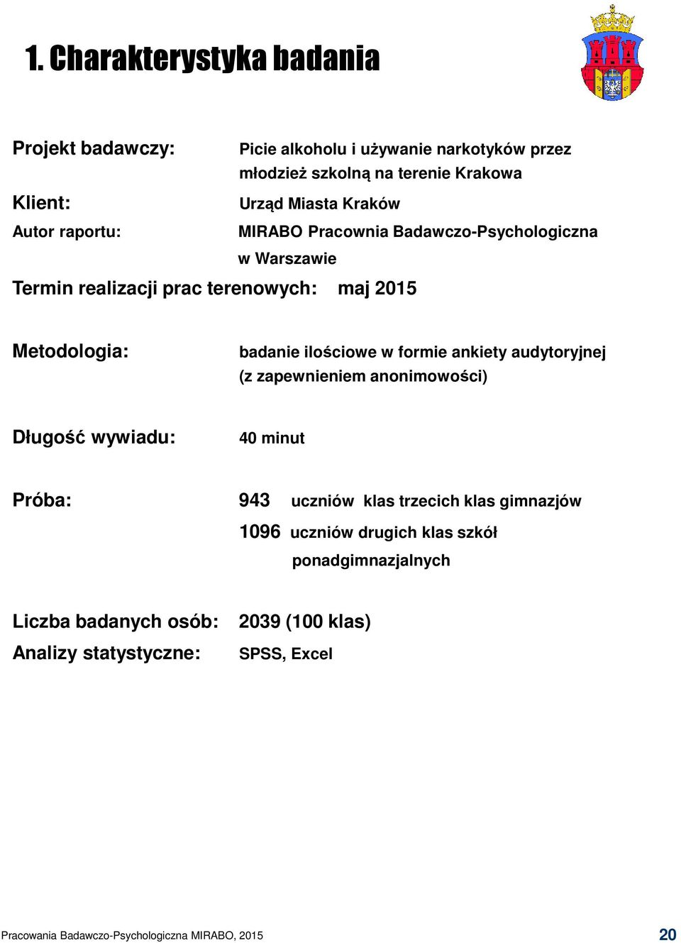 badanie ilościowe w formie ankiety audytoryjnej (z zapewnieniem anonimowości) Długość wywiadu: 40 minut Próba: 943 uczniów klas trzecich