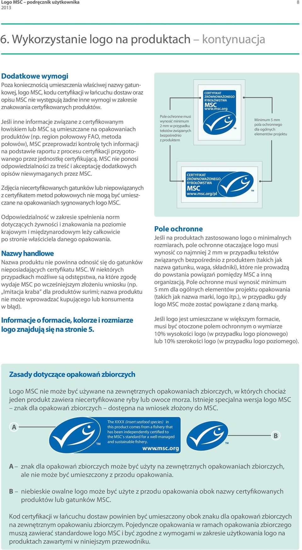 żadne inne wymogi w zakresie znakowania certyfikowanych produktów. Jeśli inne informacje związane z certyfikowanym łowiskiem lub MSC są umieszczane na opakowaniach produktów (np.