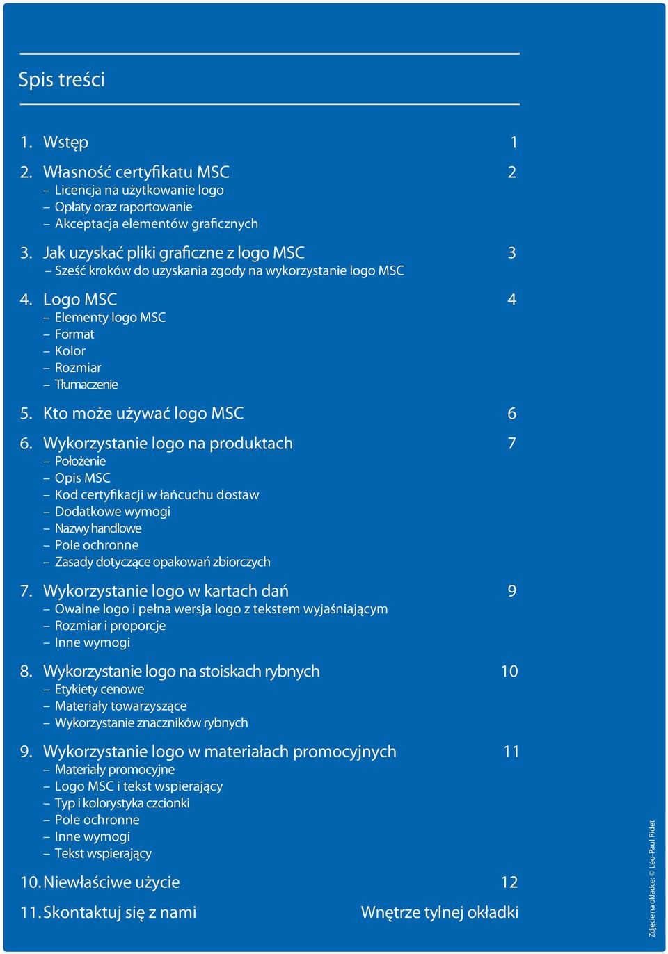 Wykorzystanie logo na produktach 7 Położenie Opis MSC Kod certyfikacji w łańcuchu dostaw Dodatkowe wymogi Nazwy handlowe Pole ochronne Zasady dotyczące opakowań zbiorczych 7.