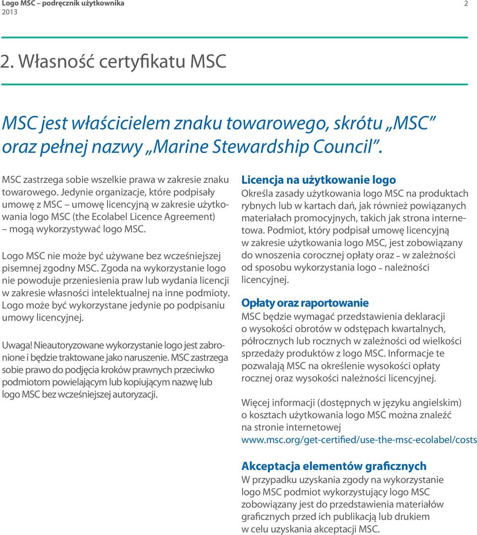 Jedynie organizacje, które podpisały umowę z MSC umowę licencyjną w zakresie użytkowania logo MSC (the Ecolabel Licence Agreement) mogą wykorzystywać logo MSC.