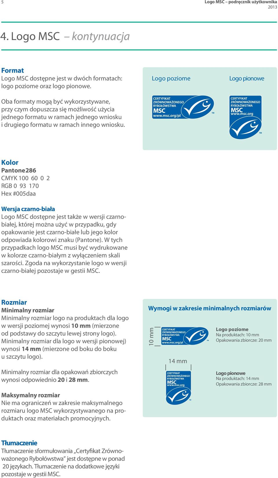 Logo poziome Logo pionowe Kolor Pantone286 CMYK 100 60 0 2 RGB 0 93 170 Hex #005daa Wersja czarno-biała Logo MSC dostępne jest także w wersji czarnobiałej, której można użyć w przypadku, gdy