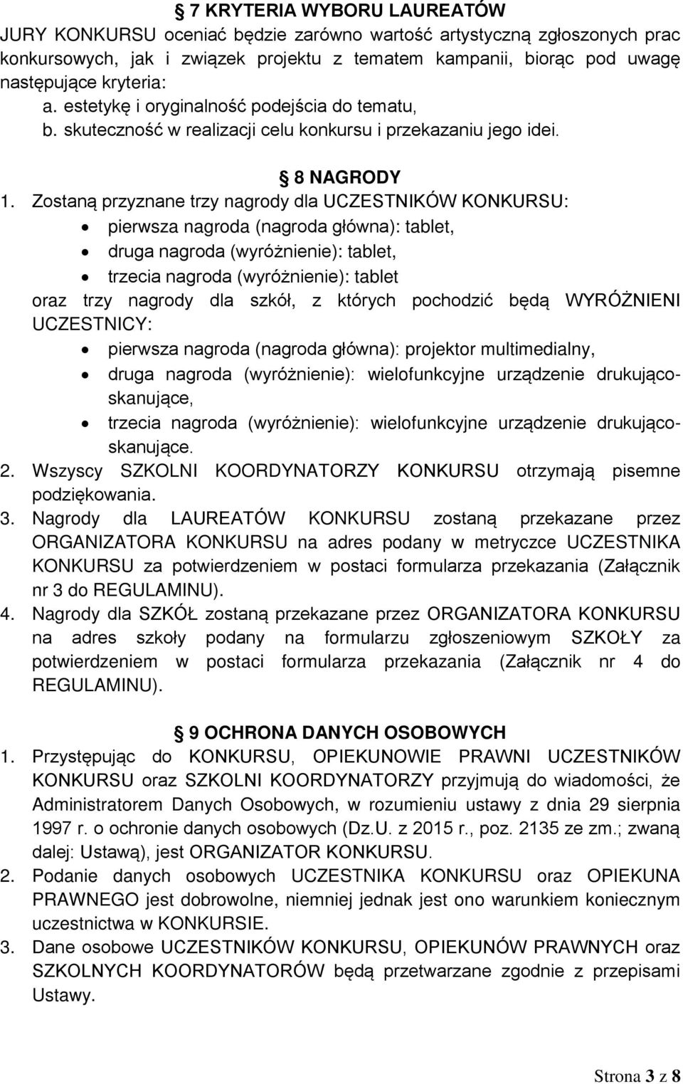 Zostaną przyznane trzy nagrody dla UCZESTNIKÓW KONKURSU: pierwsza nagroda (nagroda główna): tablet, druga nagroda (wyróżnienie): tablet, trzecia nagroda (wyróżnienie): tablet oraz trzy nagrody dla