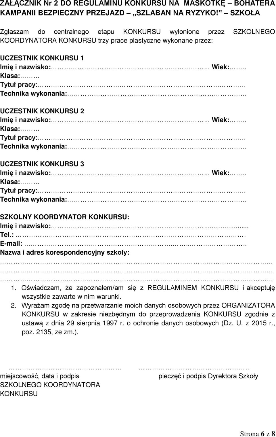 Technika wykonania: UCZESTNIK KONKURSU 2 Imię i nazwisko:... Wiek:.. Klasa: Tytuł pracy:. Technika wykonania: UCZESTNIK KONKURSU 3 Imię i nazwisko:... Wiek:.. Klasa: Tytuł pracy:. Technika wykonania: SZKOLNY KOORDYNATOR KONKURSU: Imię i nazwisko:.