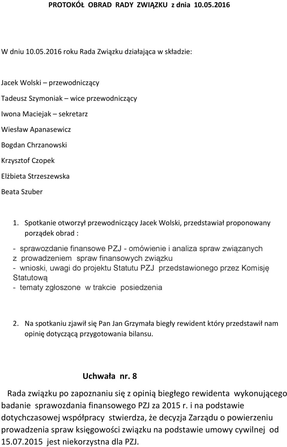 2016 roku Rada Związku działająca w składzie: Jacek Wolski przewodniczący Tadeusz Szymoniak wice przewodniczący Iwona Maciejak sekretarz Wiesław Apanasewicz Bogdan Chrzanowski Krzysztof Czopek