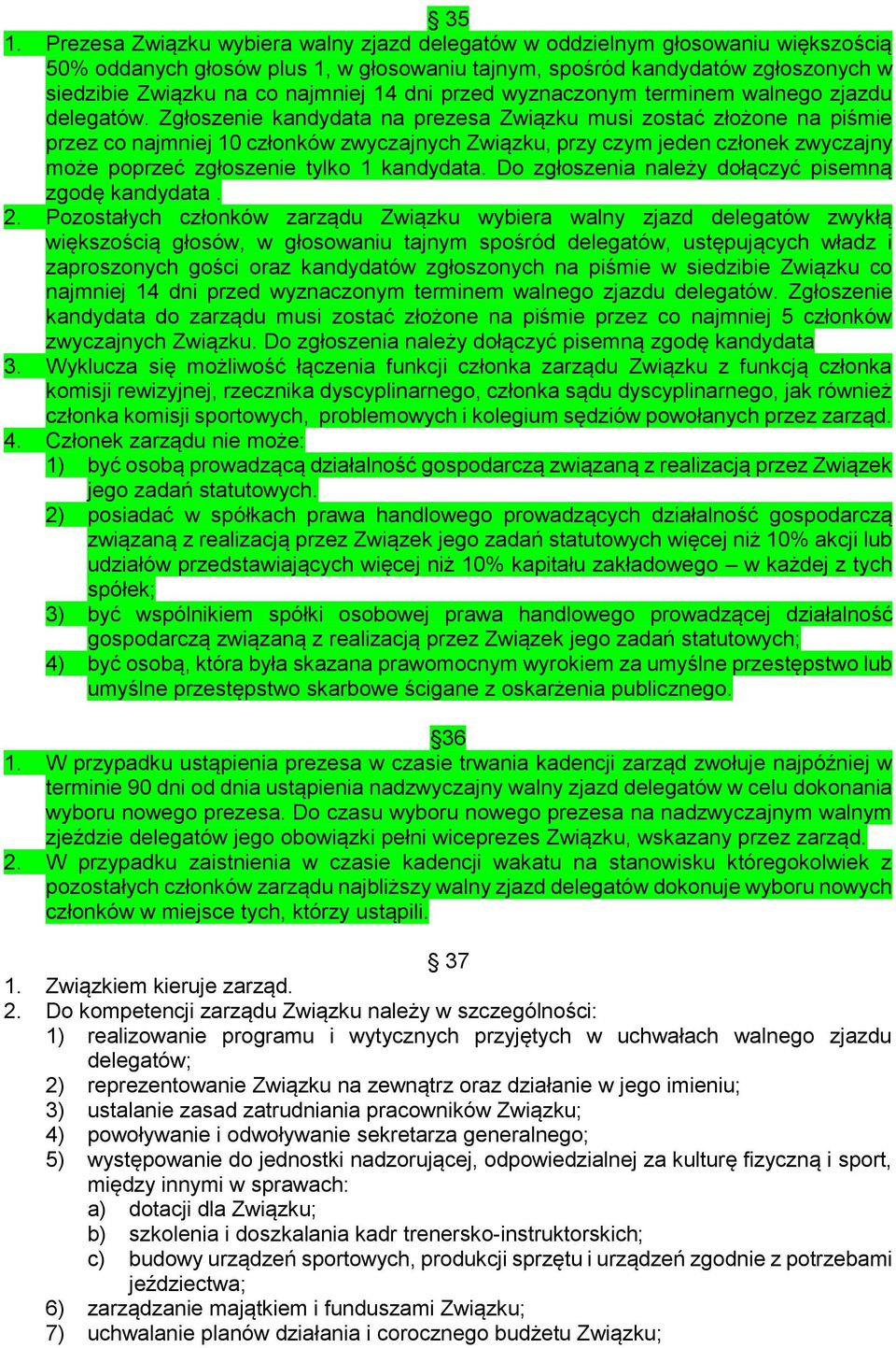 Zgłoszenie kandydata na prezesa Związku musi zostać złożone na piśmie przez co najmniej 10 członków zwyczajnych Związku, przy czym jeden członek zwyczajny może poprzeć zgłoszenie tylko 1 kandydata.