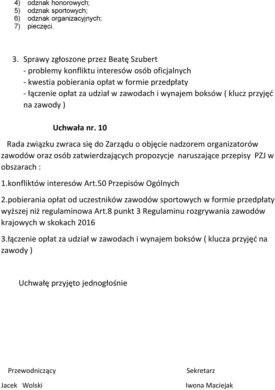 przyjęć na zawody ) Uchwała nr. 10 Rada związku zwraca się do Zarządu o objęcie nadzorem organizatorów zawodów oraz osób zatwierdzających propozycje naruszające przepisy PZJ w obszarach : 1.