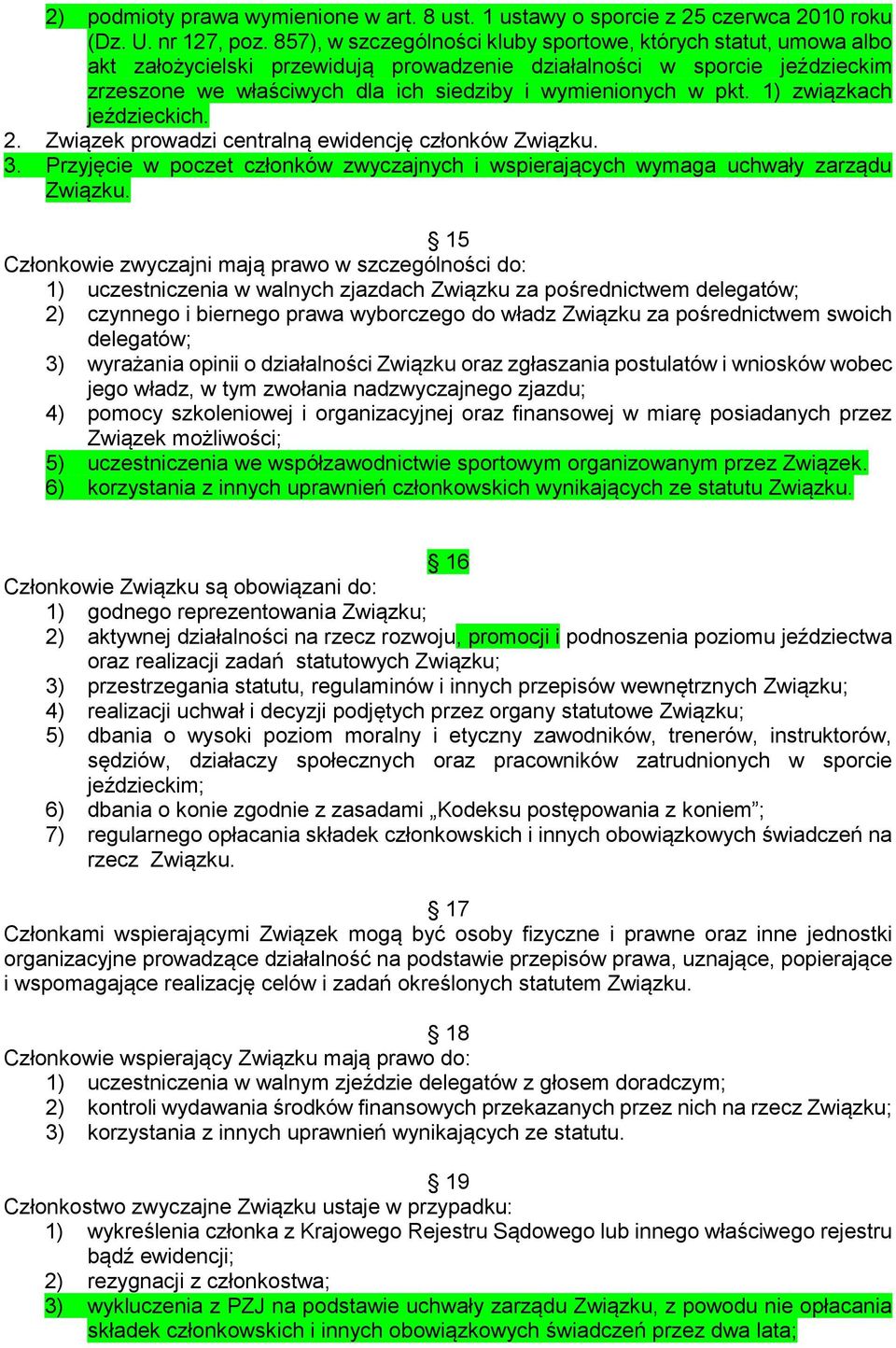 pkt. 1) związkach jeździeckich. 2. Związek prowadzi centralną ewidencję członków Związku. 3. Przyjęcie w poczet członków zwyczajnych i wspierających wymaga uchwały zarządu Związku.