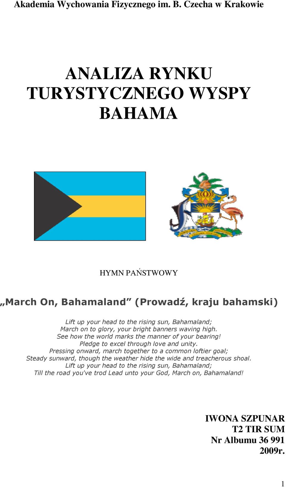 Bahamaland; March on to glory, your bright banners waving high. See how the world marks the manner of your bearing! Pledge to excel through love and unity.