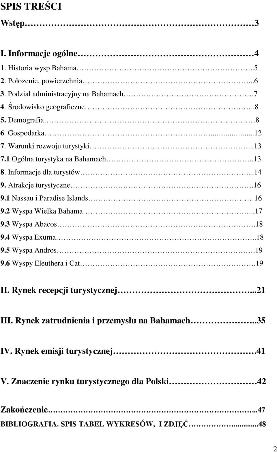 1 Nassau i Paradise Islands 16 9.2 Wyspa Wielka Bahama...17 9.3 Wyspa Abacos.18 9.4 Wyspa Exuma..18 9.5 Wyspa Andros.19 9.6 Wyspy Eleuthera i Cat.19 II. Rynek recepcji turystycznej.