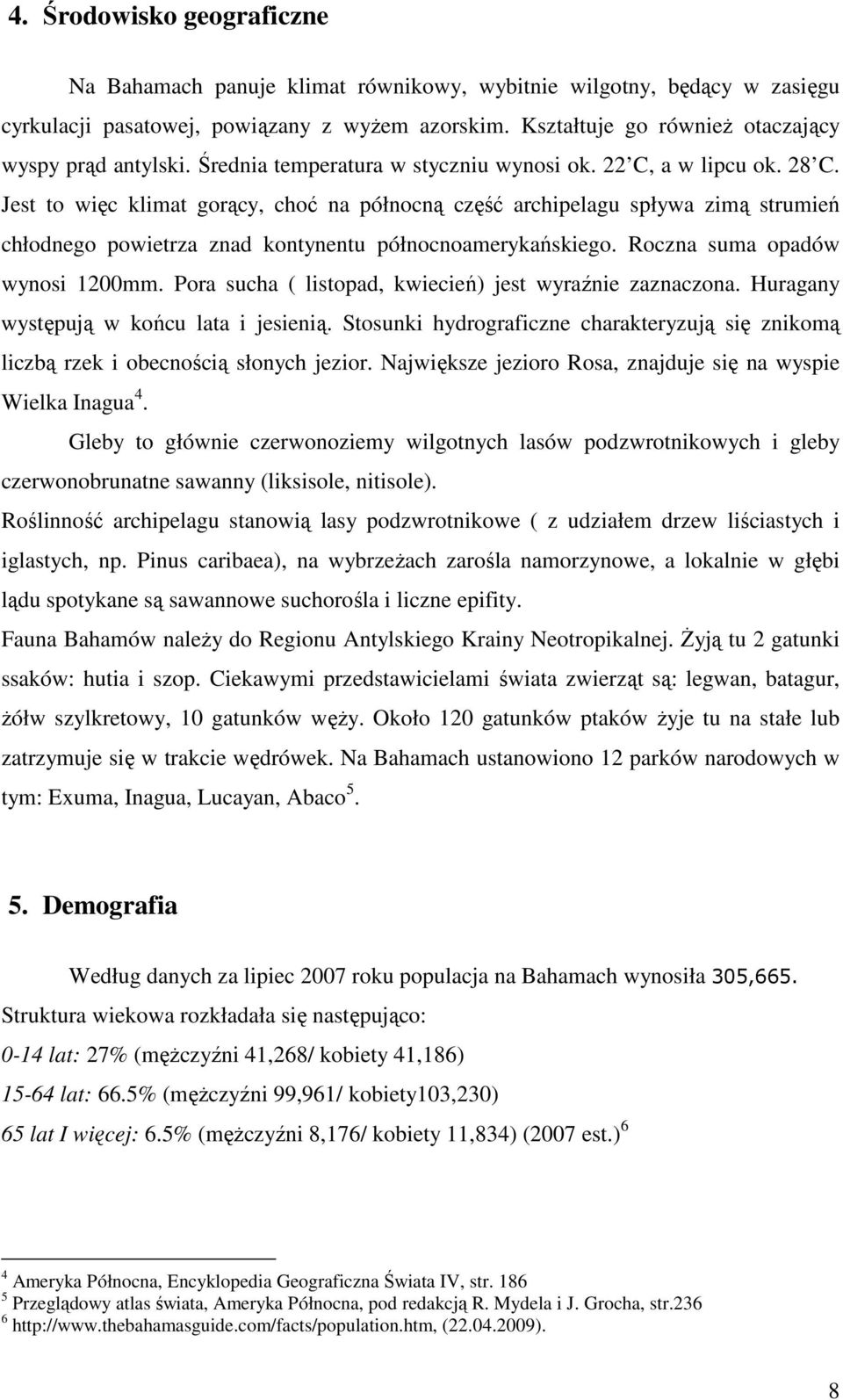 Jest to więc klimat gorący, choć na północną część archipelagu spływa zimą strumień chłodnego powietrza znad kontynentu północnoamerykańskiego. Roczna suma opadów wynosi 1200mm.