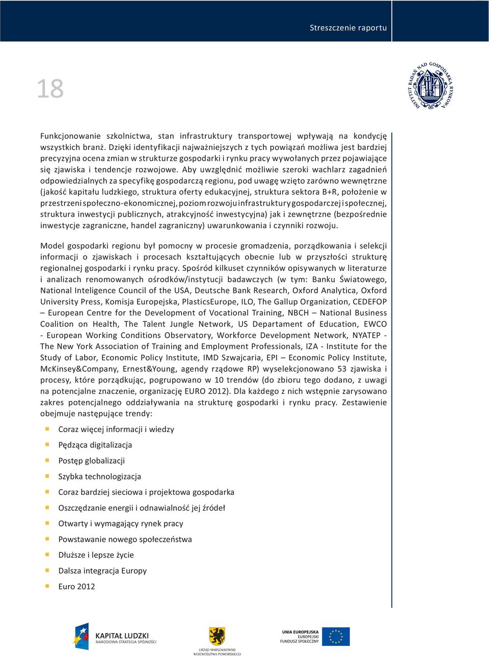 Aby uwzgldni moliwie szeroki wachlarz zagadnie odpowiedzialnych za specyfik gospodarcz regionu, pod uwag wzito zarówno wewntrzne (jako kapitau ludzkiego, struktura oferty edukacyjnej, struktura