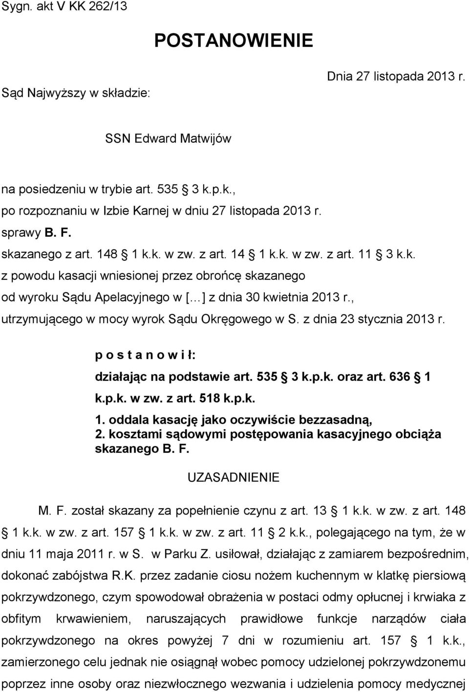 , utrzymującego w mocy wyrok Sądu Okręgowego w S. z dnia 23 stycznia 2013 r. p o s t a n o w i ł: działając na podstawie art. 535 3 k.p.k. oraz art. 636 1 