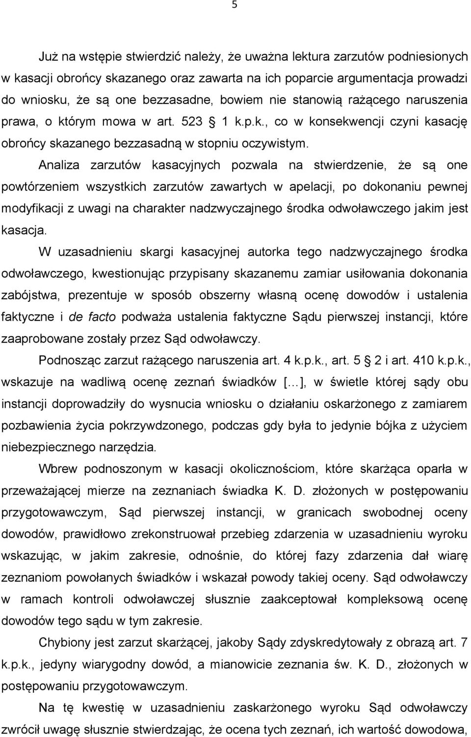 Analiza zarzutów kasacyjnych pozwala na stwierdzenie, że są one powtórzeniem wszystkich zarzutów zawartych w apelacji, po dokonaniu pewnej modyfikacji z uwagi na charakter nadzwyczajnego środka